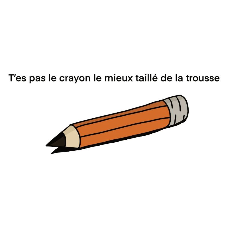 T'es pas le crayon