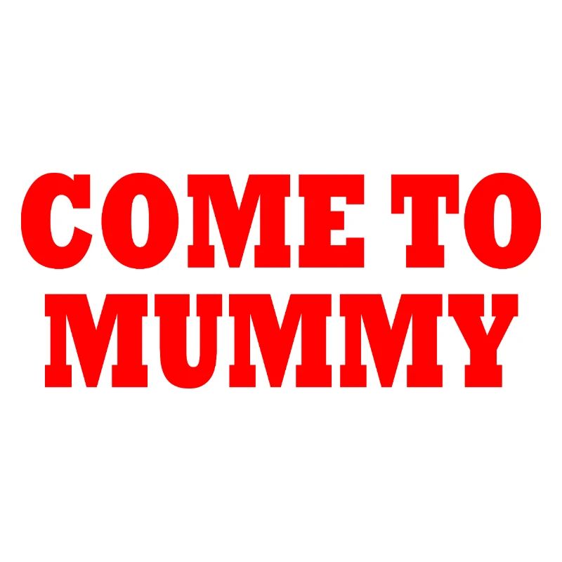 come to mummy