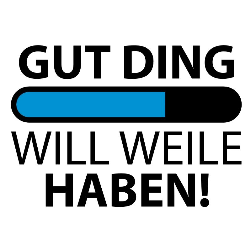 Gut Ding will Weile haben