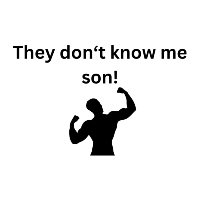 They don't know me son