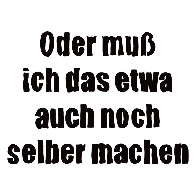 Oder muss ich das etwa auch selbst machen