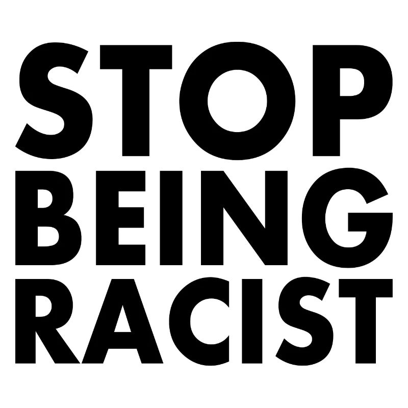 Stop being racist