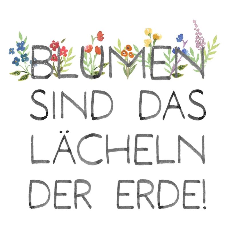Blumen sind das Lächeln der Erde!