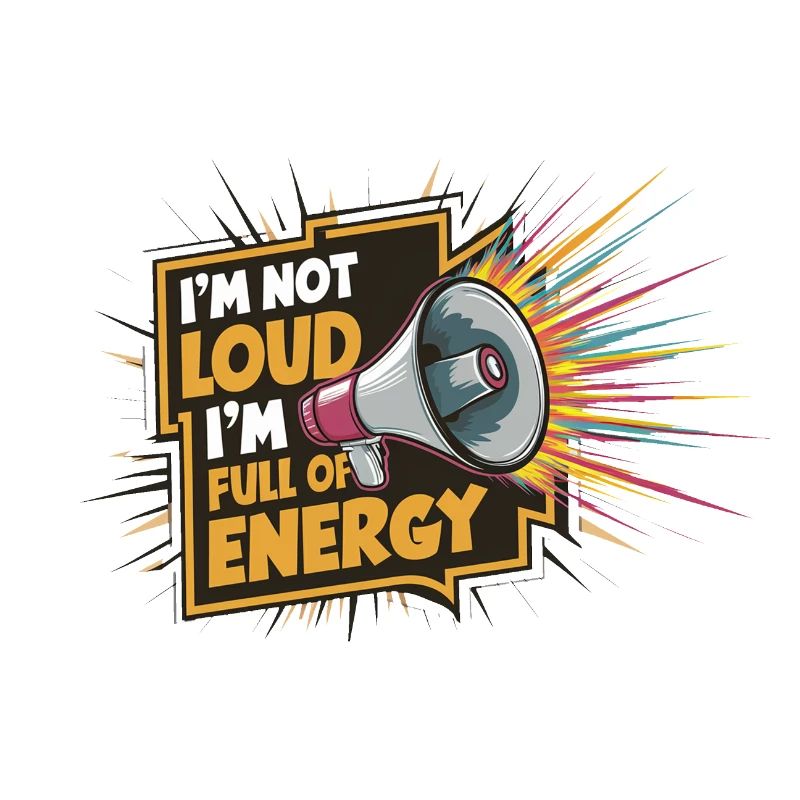 Ich bin nicht laut, ich bin voller Energie.
