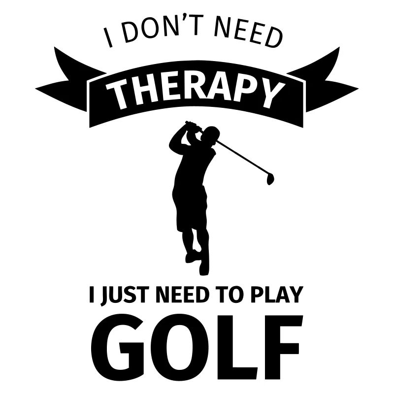 I don't need therapy I just need to play golf