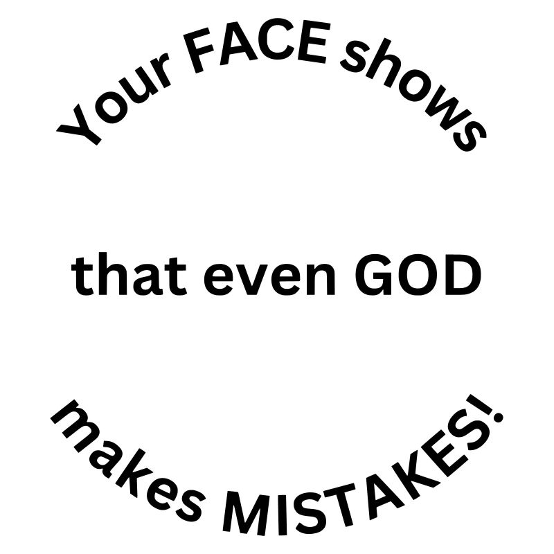 Your face shows that even god makes mistakes