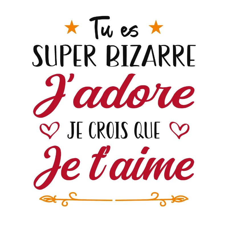 Tu es bizarre mais j'aime ça