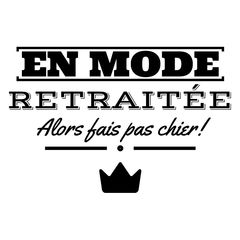 En mode retraitée alors fais pas chier.