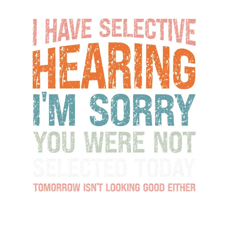 I Have Selective Hearing Funny Sarcastic Quote