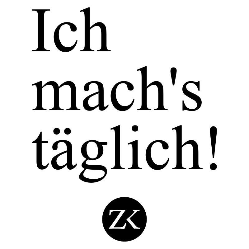 Ich mach's täglich!