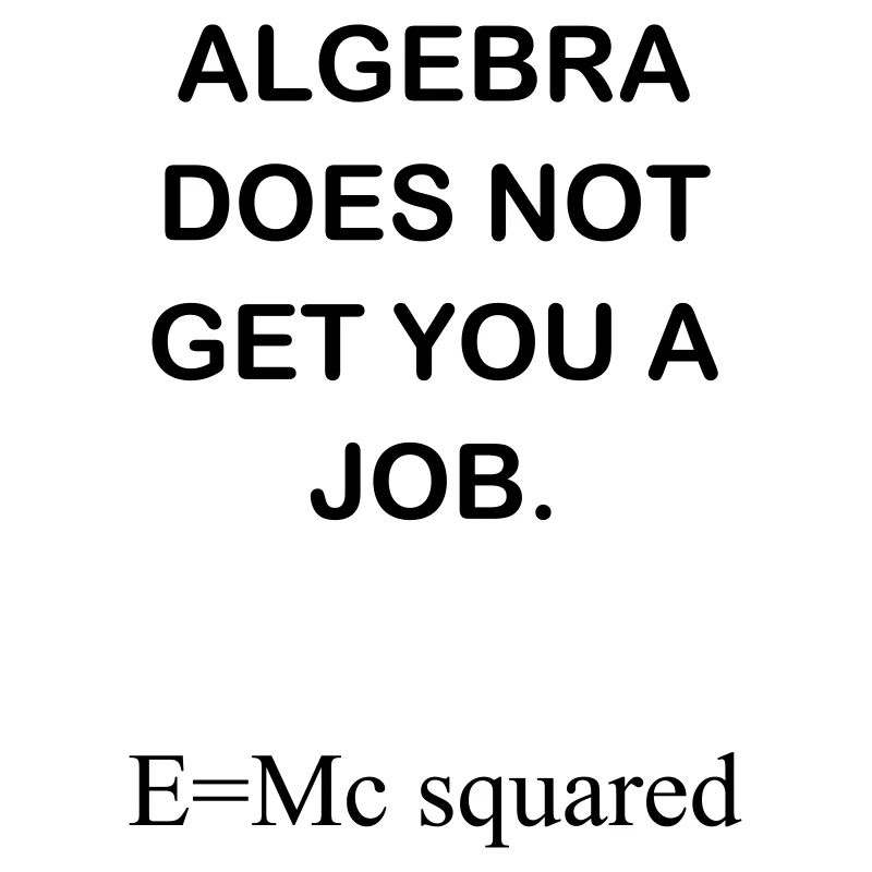 ALGEBRA DOES NOT GET YOU A JOB