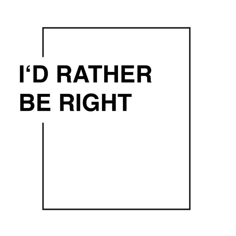 I'd rather be right