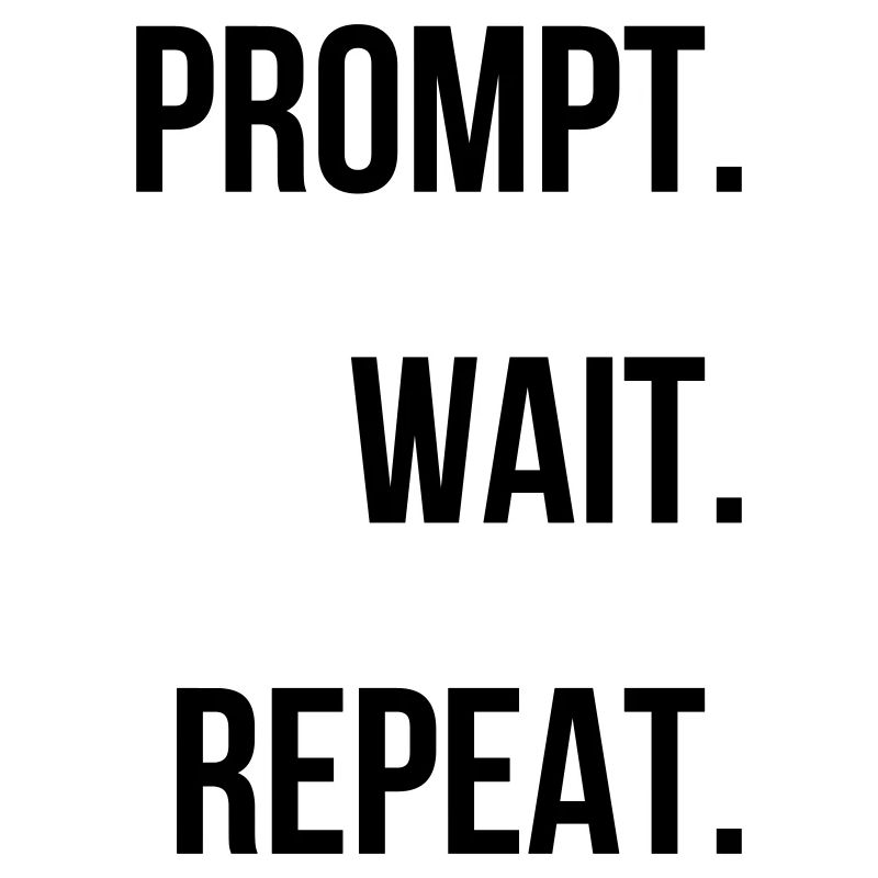 Prompt. Attendre. Répéter.