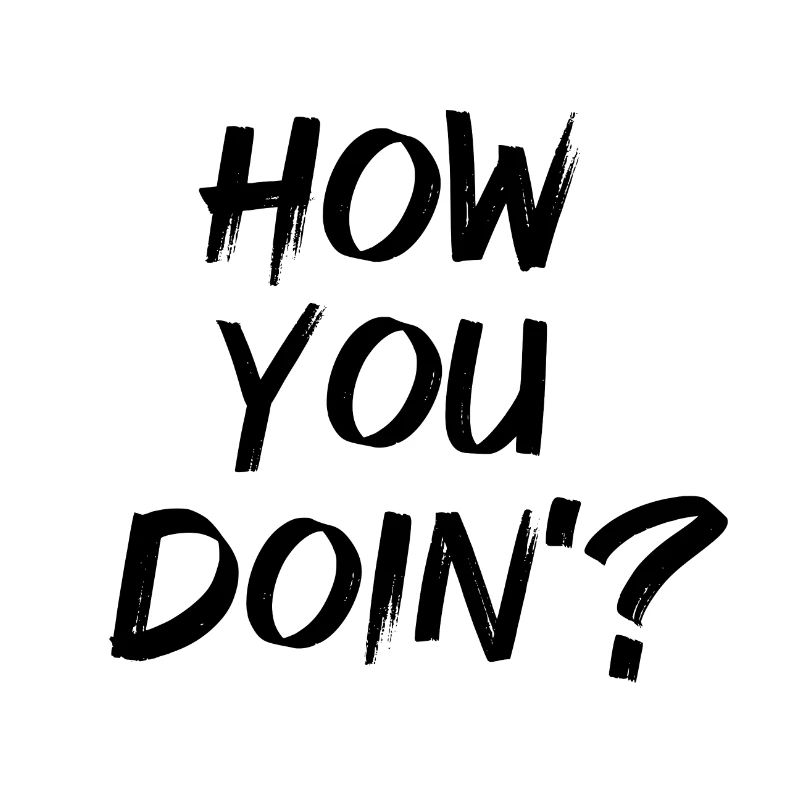 How you doin?