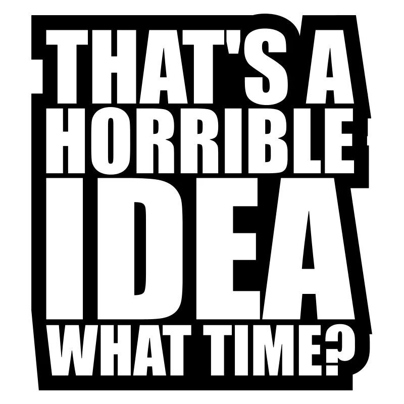 C’est une idée horrible