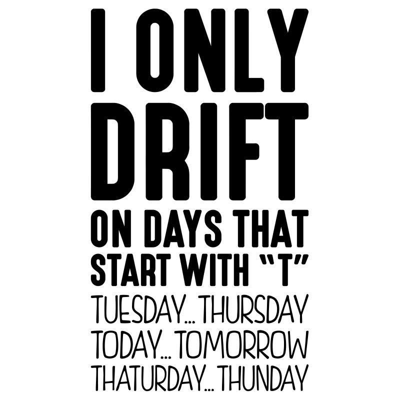 i only drift on days that end in t
