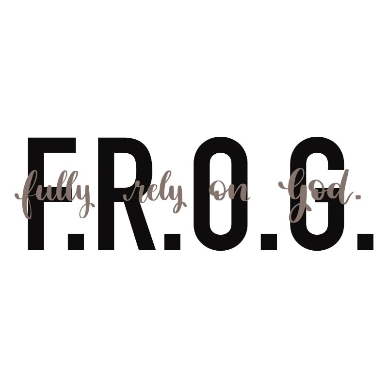 F.R.O.G. - Fully rely on God.