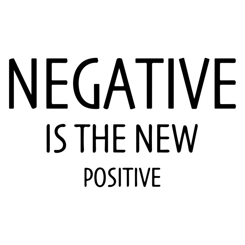 Negative is the new positive