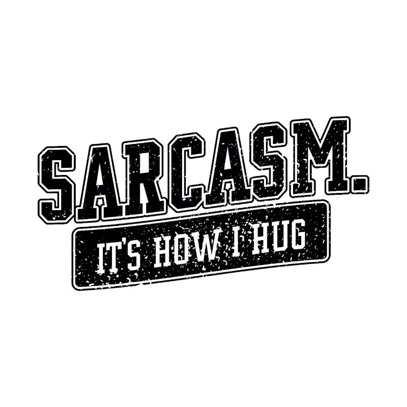 Sarcasm – It’s How I Hug Spruch
