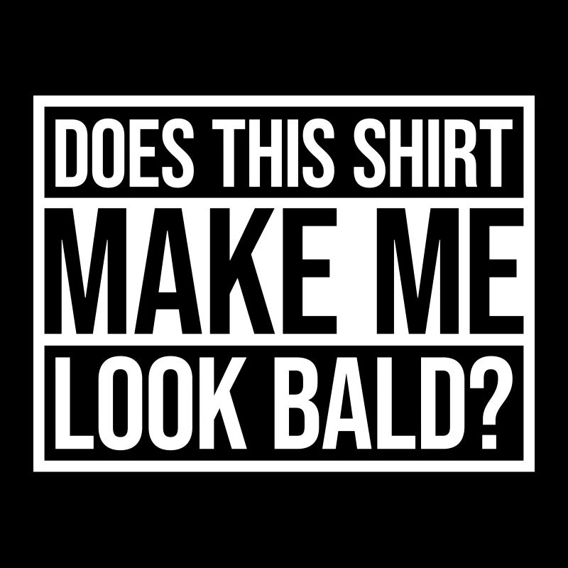 look bald shirt quote