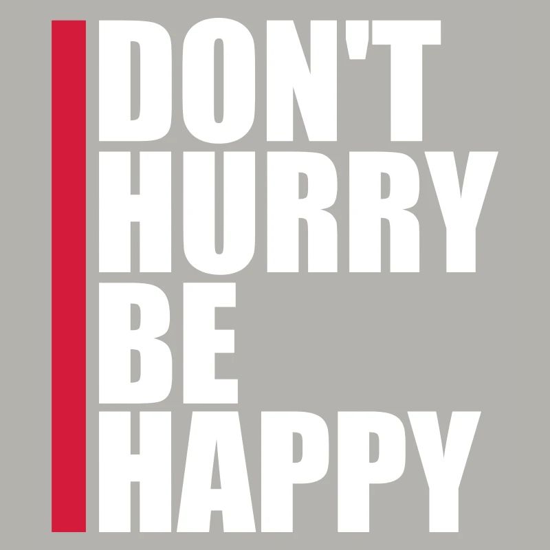 Don't hurry be happy