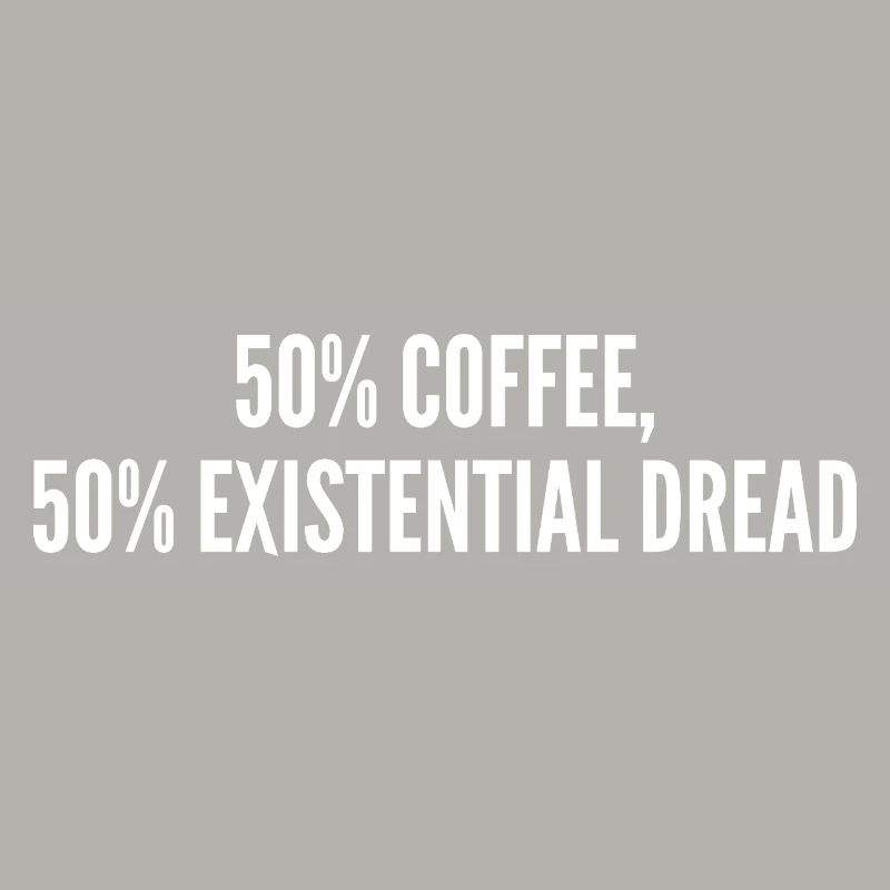 50% coffee 50% existential dread