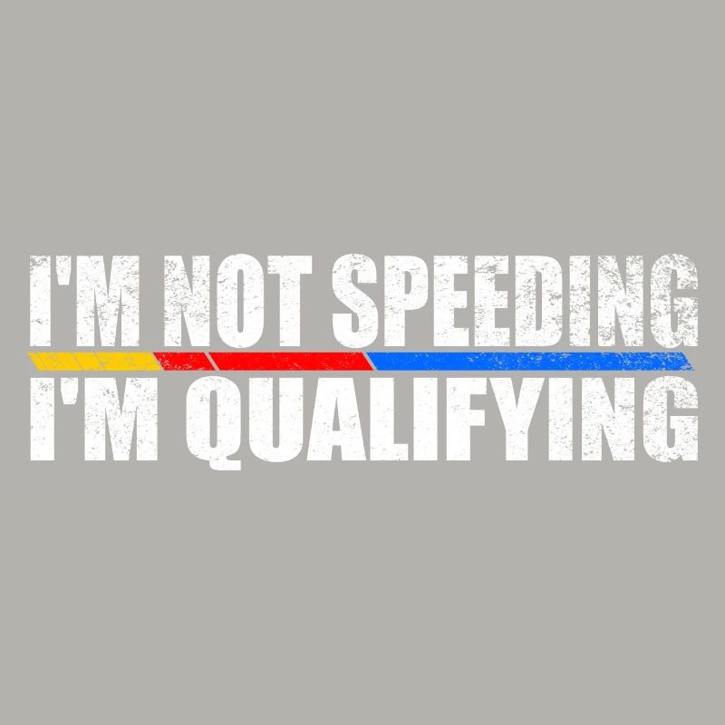 I'm not speeding I'm qualifying