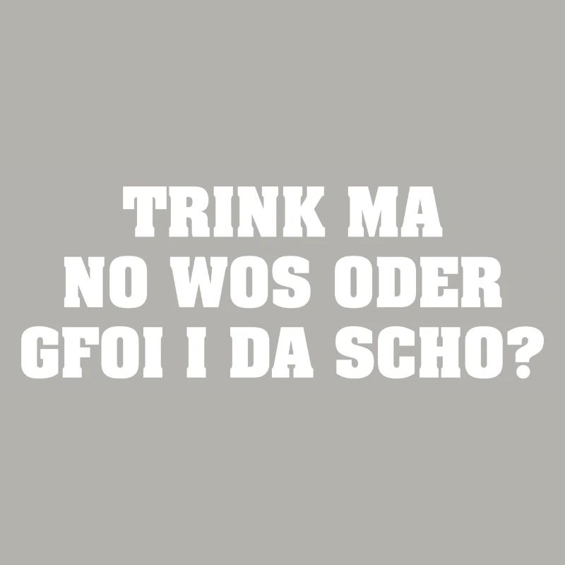 TRINK MA NO WOS ODER GFOI I DA SCHO?