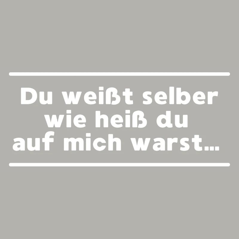 Du weißt selber wie heiss du auf mich warst