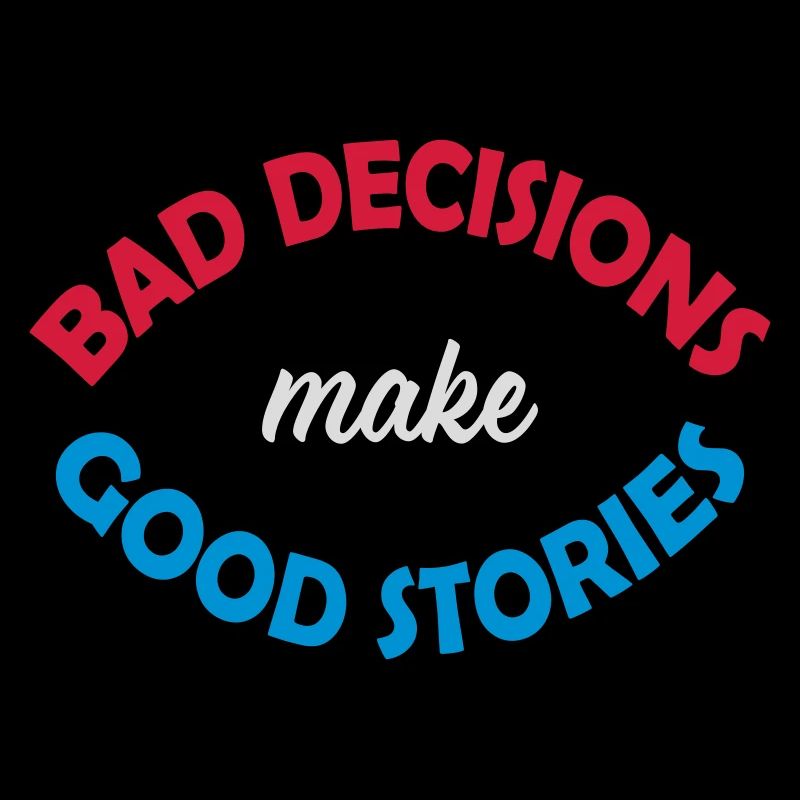 bad decisions great stories