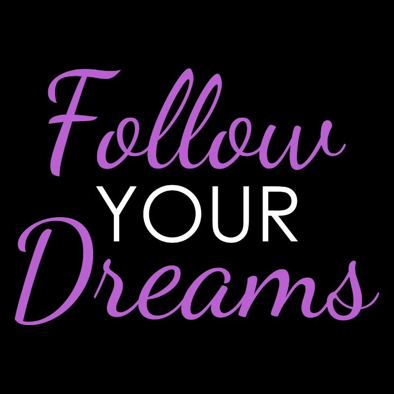 Follow YOUR Dreams
