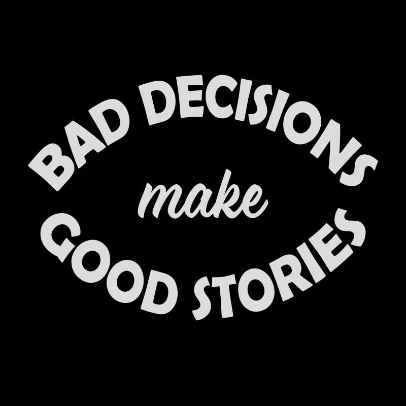 bad decisions great stories