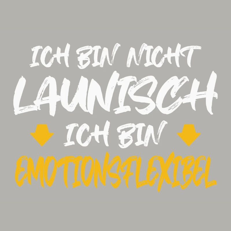 ICH BIN NICHT LAUNISCH ICH BIN EMOTIONSFLEXIBEL