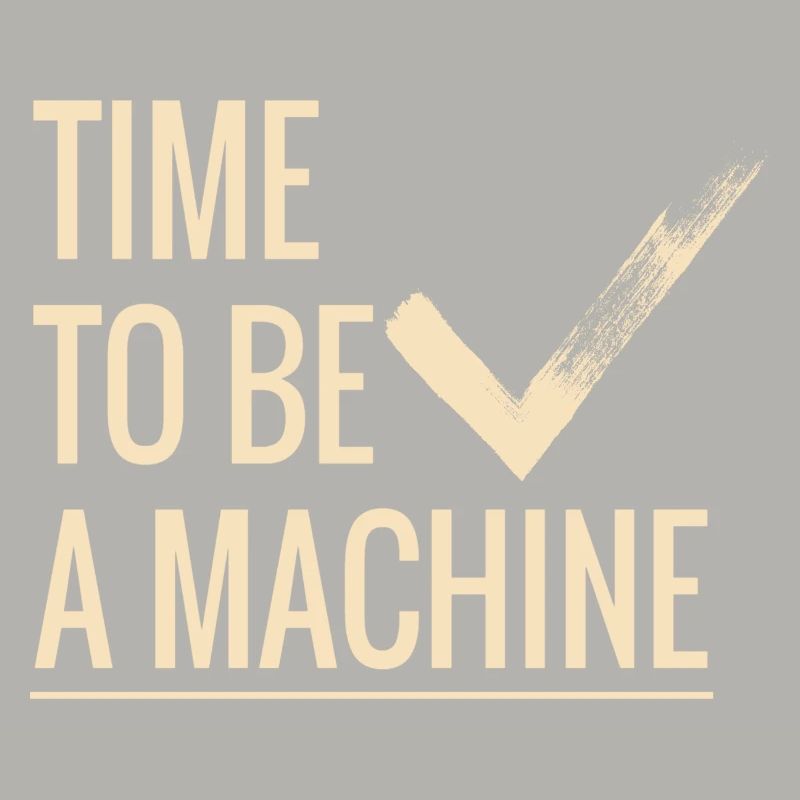 Time to be a machine