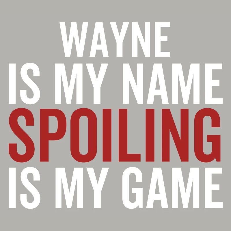 Wayne is My Name Spoiling is My Game