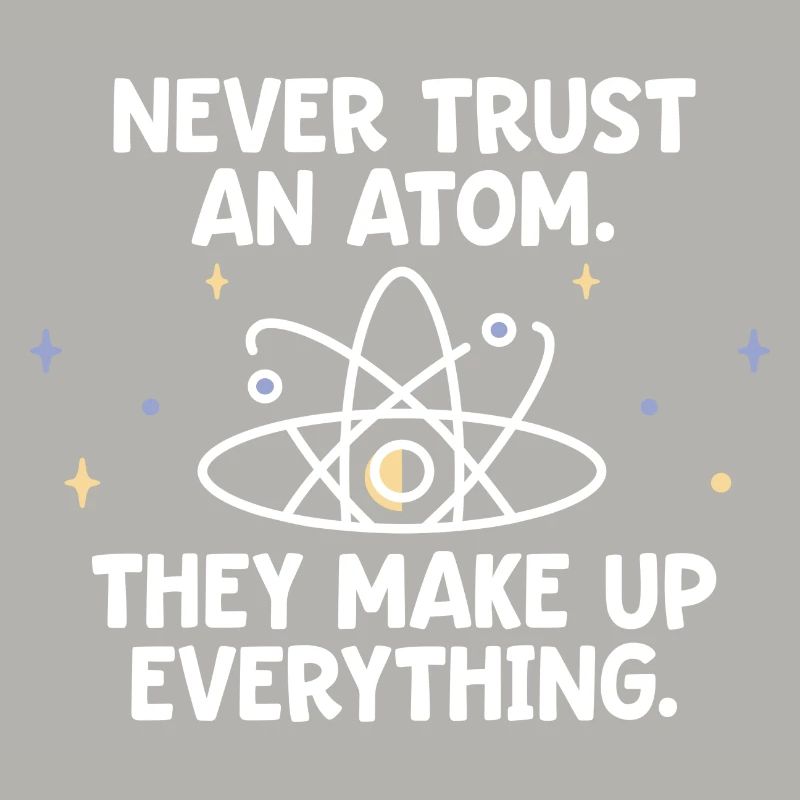 Never trust an atom - they invent everything