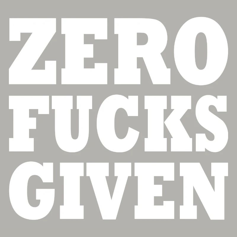 Zero fucks given