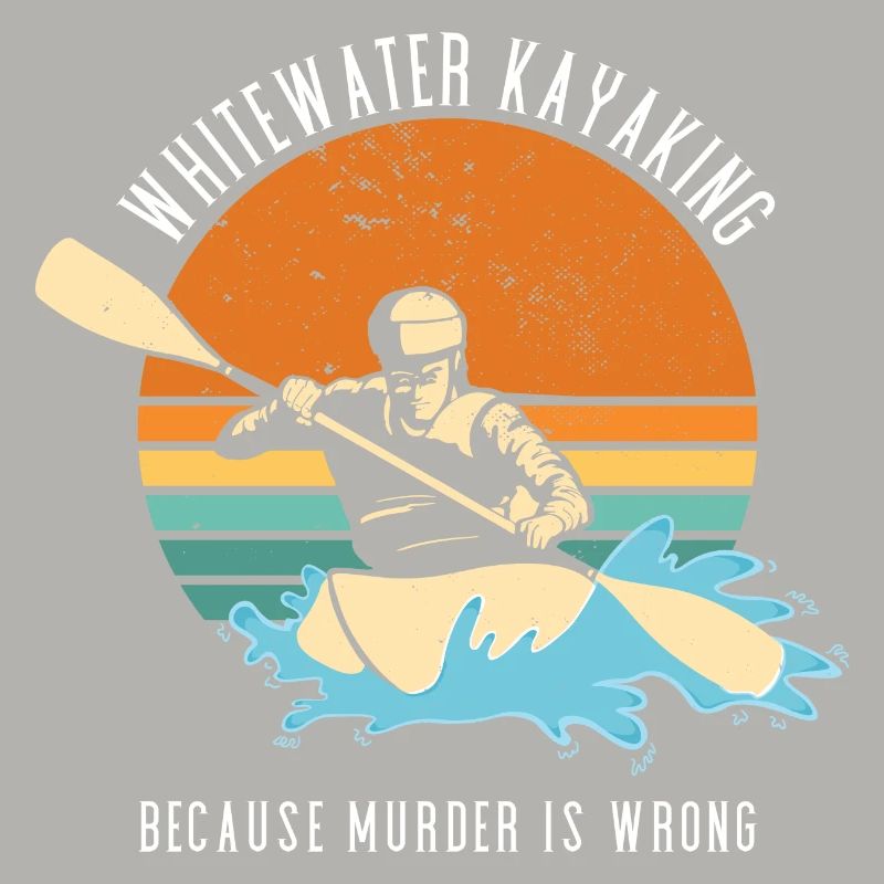 Whitewater Kayaking Because Murder Is Wrong