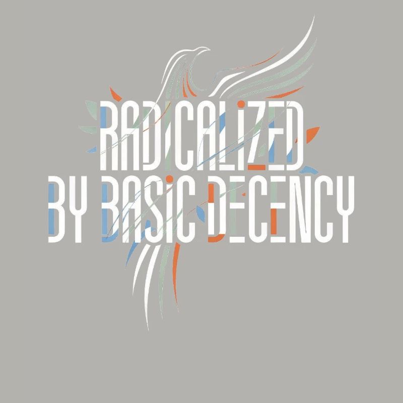Radicalized by Basic Decency Shirt for Activists