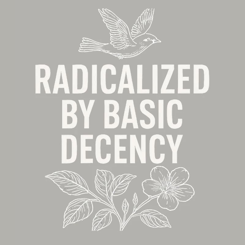 Radicalized by Basic Decency Statement Shirt 