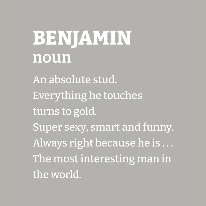 Benjamin: An absolute stud. Everthing he touches t
