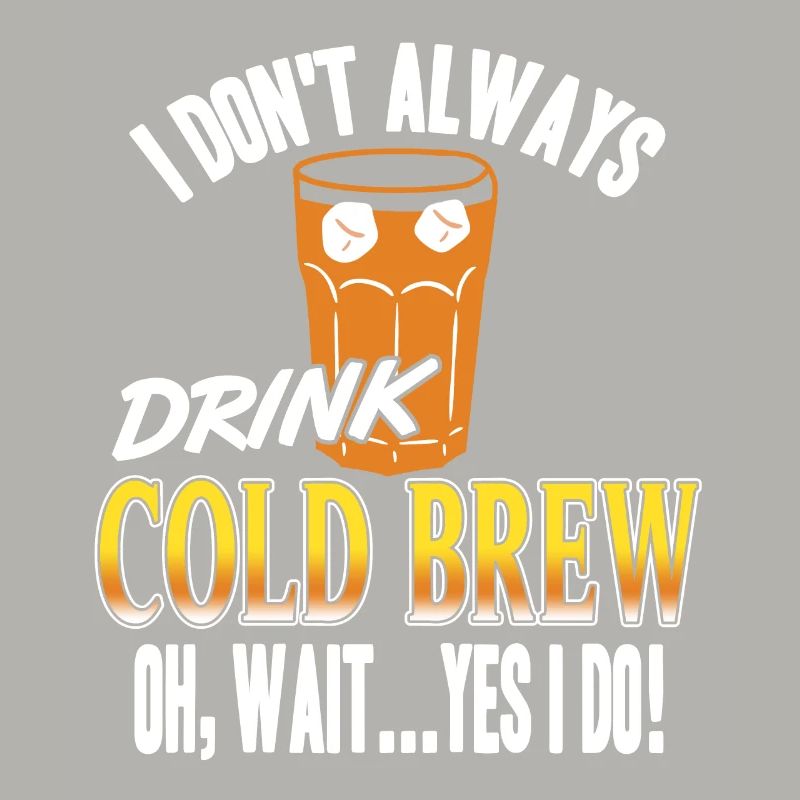 I don't always drink cold brew
