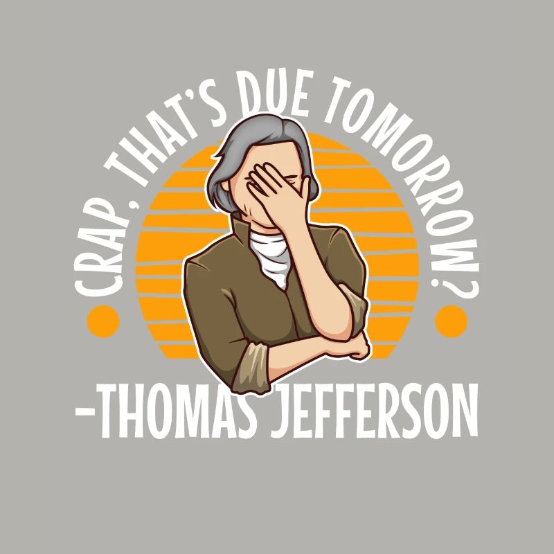 Crap thats due tomorrow thomas jefferson