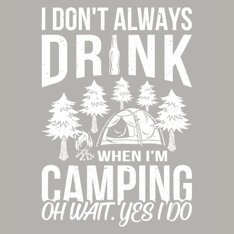 I Do not Always Drink When I am Camping