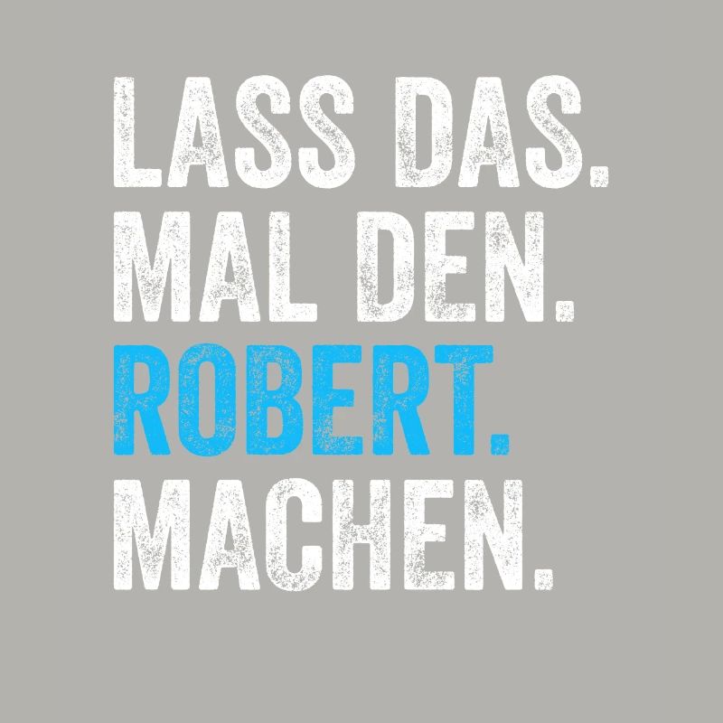 Lass das mal den Robert machen Name