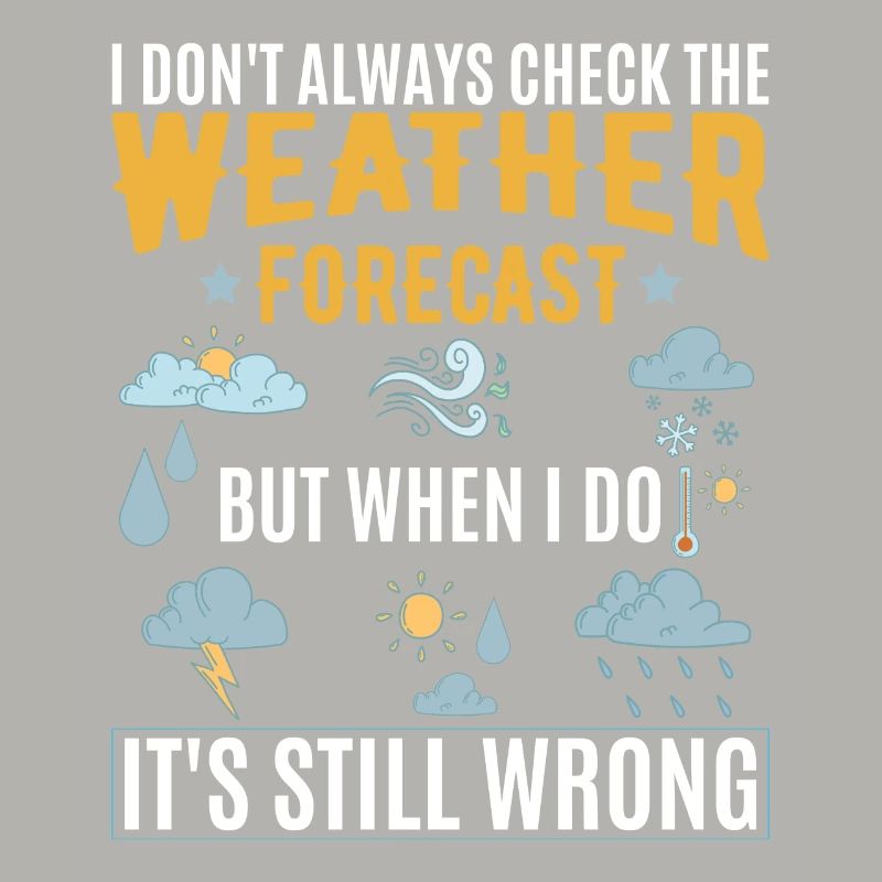 I Don't Always Check The Weather Forecast