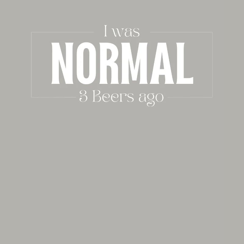 Ich war Normal vor 3 Bier Geschenk