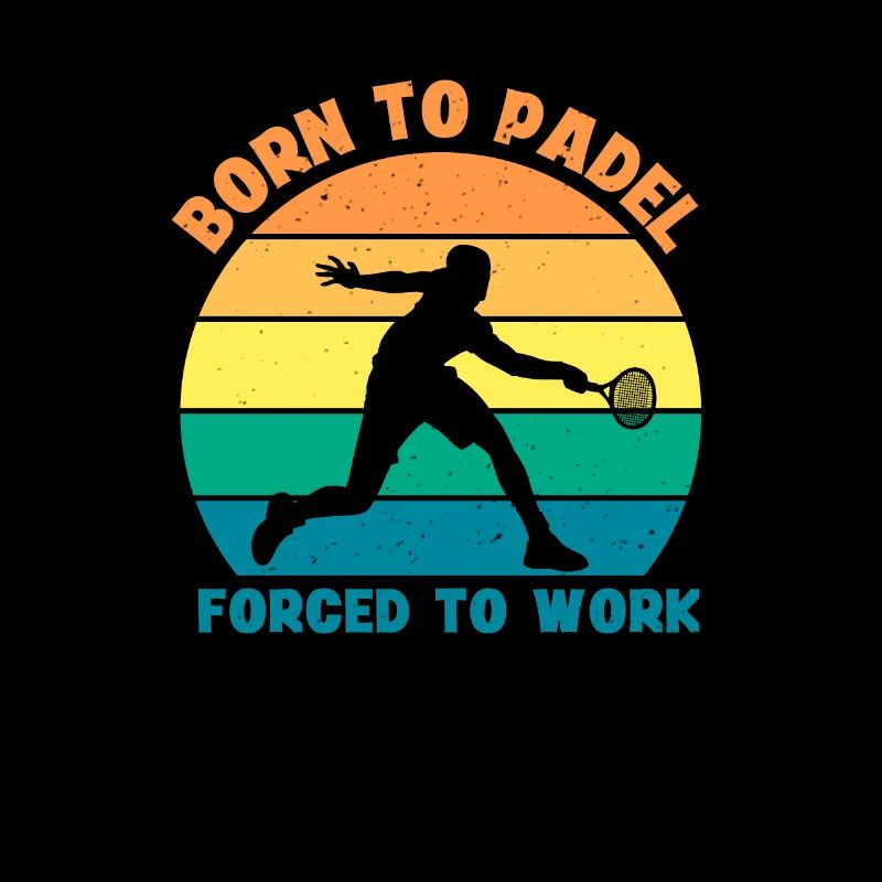 Born to Padel Forced to Work Paddle Tennis
