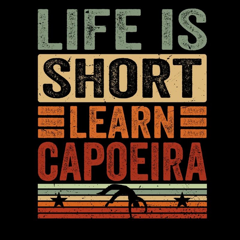 Life is short learn Capoeira