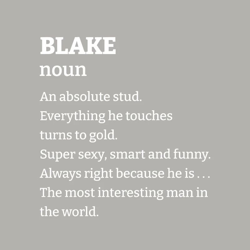 Blake: An absolute stud. Everthing he touches turn